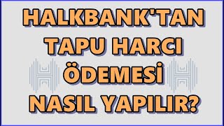 Halkbank Mobilden Tapu Harcı Ödemesi Nasıl Yapılır Halk Bankası Harç Yatırma Online İşlemler [upl. by Disraeli594]