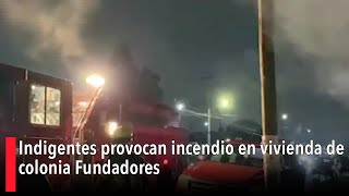 Indigentes provocan incendio en vivienda de colonia Fundadores [upl. by Ynnor]