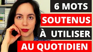 6 MOTS SOUTENUS À UTILISER TOUS LES JOURS avec définitions et exemples clairs [upl. by Emeline]