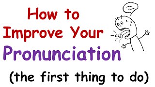 How to Improve Your English Pronunciation The First Thing You Must Do [upl. by Lorita929]