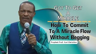 Got To Get A Miracle  How To Commit To A Miracle Flow Without Begging  Prophet Carl Christian [upl. by Ylrebnik755]