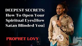 Prophet Lovy  DEEPEST SECRETS How To Open Your Spiritual EyesHow Satan Blinded You [upl. by Karoly]