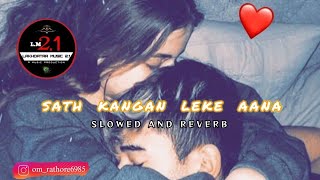 Sath Kangan Leke Aana Full Song Arijit Singh  Ho Saath Kangan Lekar Aana Slowed And Reverb [upl. by Bigot930]