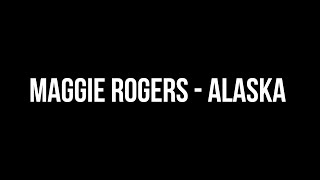 Maggie Rogers  Alaska LYRICS [upl. by Margarete510]