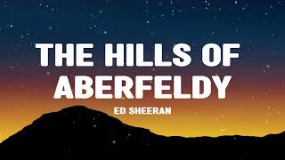 The Hills of Aberfeldy  Ed Sheeran Lyrics [upl. by Itch]