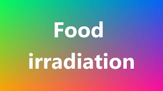 Food irradiation  Medical Meaning and Pronunciation [upl. by Aelaza405]