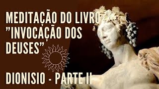 MEDITAÇÃO II COM O DEUS DIONISIO  Do Livro quotInvocação dos Deusesquot [upl. by Ecienahs]