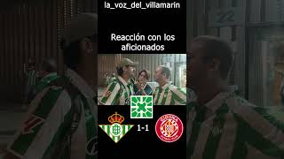 betis 1  1 girona  Reacción con los Aficionados  aficionado 2 [upl. by Eedyaj]