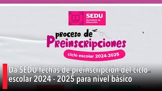 Da SEDU fechas de preinscripción del ciclo escolar 2024  2025 para nivel básico [upl. by Nayarb]