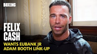 Felix Cash Wants Chris Eubank Jr Fight amp Adam Booth LinkUp [upl. by Eiramnna]