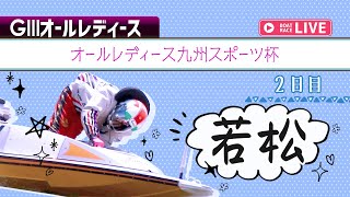 【ボートレースライブ】若松G3 オールレディース九州スポーツ杯 2日目 1〜12R [upl. by Anehc]