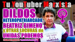 DILDOS HETEROPATRIARCADO Beatriz GIMENO y otras locuras de UNIDA PODEMO Tu YouTuber Marxista [upl. by Corron]