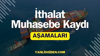 İTHALAT MUHASEBE KAYDI  AŞAMALARI NELERDİR [upl. by Annahsal]