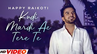 Kudi Mardi Ae Tere Te HD Video  Happy Raikoti  Punjabi Romantic Songs 2023  PunjabI Songs 2023 [upl. by Arden652]