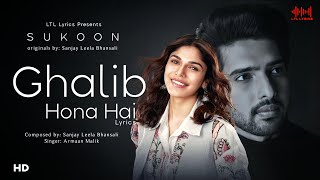 Ghalib Hona Hai LYRICS Sukoon  Armaan Malik  Sanjay Leela Bhansali  Sharmin Segal  AM Turaz [upl. by Yran244]