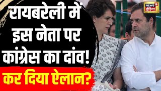 Lok Sabha Election 2024 रायबरेली से इस नेता पर दांव लगाएगी CongressUP। Rahul Gandhi।Priyanka। N18V [upl. by Tsan]