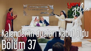 Yeni Gelin 37 Bölüm  Kalenderin Duaları Kabul Olur [upl. by Ahseekal]