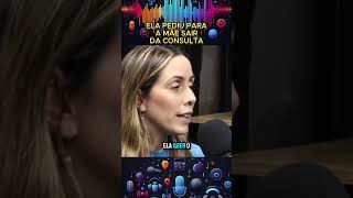 Ela pediu para a mãe sair da consulta podcast [upl. by Nosirrag]