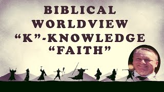 Biblical Worldview quotKquot Knowledge [upl. by Nacim]