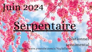 Serpentaire – Juin 2024 – sentimental relationnel [upl. by Ahsilyt]