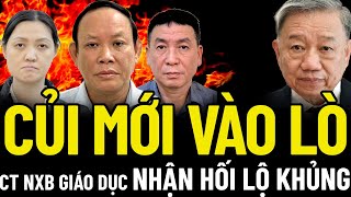 CỦI MỚI VÀO LÒ CHỦ TỊCH NXB GIÁO DỤC VIỆT NAM NHẬN HỐI LỘ SỐ TIỀN KHỦNG [upl. by Andel880]