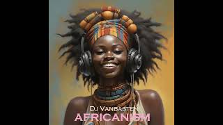 Africanism  Dj Vanbasten [upl. by Ragen]