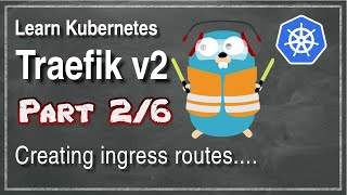 Kube 1012  Traefik v2  Part 2  Creating IngressRoutes [upl. by Knighton]