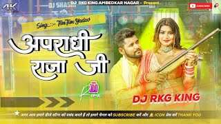 Apradhi Raja Ji  TunTun Yadav  New Bhojpuri Dj Remix Song 2024  Dj Rkg King Ambedkar Nagar [upl. by Yesnik]