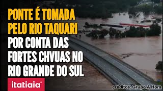 CHUVAS NO RS IMPRESSIONANTE PONTE É COBERTA PELO RIO TAQUARI EM LAJEADO VEJA AS IMAGENS [upl. by Nnayelhsa]