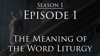 Episode 1  The Meaning of Liturgy [upl. by Ellehcear]