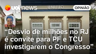 Desvio de milhões no RJ é convite para PF e TCU investigarem o Congresso  Leonardo Sakamoto [upl. by Lattie]