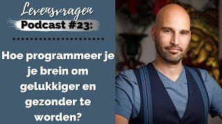 Hoe programmeer je je brein om gelukkiger en gezonder te worden Levensvragen Podcast 23 [upl. by Eignat]