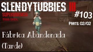 Supervivencia 103  Fábrica Abandonada Tarde Modo Dificil Slendytubbies III 0202 [upl. by Beora]