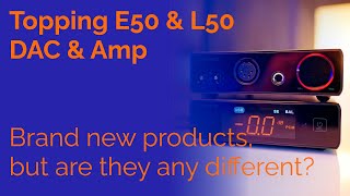 Topping E50 amp L50  Brand new products but are they any different [upl. by Pasol]