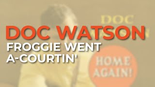 Doc Watson  Froggie Went ACourtin Official Audio [upl. by Enenstein]