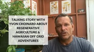 Talking Story with Yvon Choinard about Regenerative Agriculture amp Hawaiian OffGrid Adventures [upl. by Etnomed226]