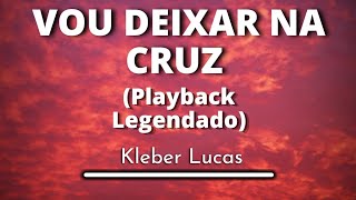 Vou Deixar na Cruz  Kleber Lucas Playback Legendado original [upl. by Hoxie]