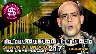 London Dancehall Gangster In Jamaican Prison Tuggawar Part 1  True Crime Podcast 217 [upl. by Anuhsal]