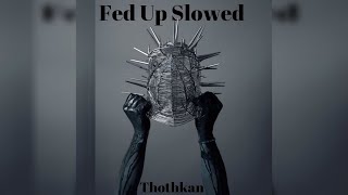 Thothkan  Fed Up Slowed [upl. by Alegnave494]