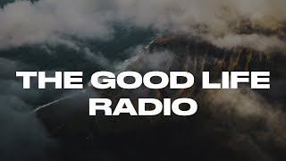 THE GOOD LIFE RADIO CHILLSET [upl. by Buzz]