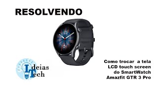 Resolvendo Trocando o LCD do Smartwatch Amazfit GTR 3 Pro em casa [upl. by Iggem]