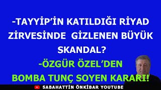 TAYYİPİN KATILDIĞI RİYAD ZİRVESİNDE GİZLENEN BÜYÜK SKANDALÖZGÜR ÖZELDEN BOMBA TUNÇ SOYER KARARI [upl. by Enriqueta]