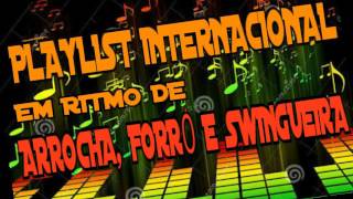 PLAYLIST MÚSICAS INTERNACIONAIS EM RITMO DE FORRÓARROCHA E SWINGUEIRA [upl. by Abad249]