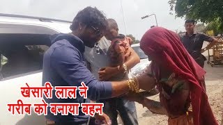 RakshaBandhan  खेसारी लाल ने दिखाई दरियादिली quot एक भीख मांगने वाली से बनवाई राखी quot [upl. by Edieh60]