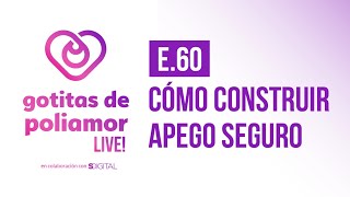 E60 Cómo construir apego seguro  Gotitas de Poliamor LIVE [upl. by Moyers124]