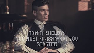 Tommy Shelby You Must Finish What You Started [upl. by Neeli771]