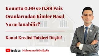 Konutta 099 ve 089 Faiz Oranlarından Kimler Nasıl Yararlanabilir 🏡 Konut Kredisi Faizleri Düştü [upl. by Aiuhsoj]