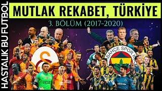 MUTLAK REKABET TÜRKİYE Fenerbahçe  Galatasaray  3BÖLÜM 20172020 [upl. by Llevad]