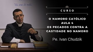 Curso Aula 04 Os pecados contra a castidade no namoro  O Namoro Católico  Pe Ivan Chudzik IBP [upl. by Lrac]