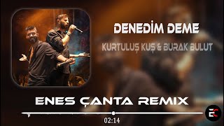 Kurtuluş Kuş amp Burak Bulut  Denedim Deme Enes Çanta Remix [upl. by Enirehtak147]